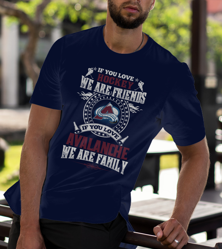 If You Love Hockey We Are Friends If You Love Avalanche We Are Family T-Shirt
