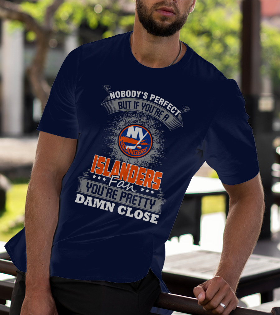 Nobody's Perfect But If You're A New York Islanders Fan You're Pretty Damn Close T-Shirt