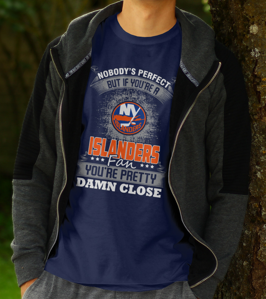 Nobody's Perfect But If You're A New York Islanders Fan You're Pretty Damn Close T-Shirt