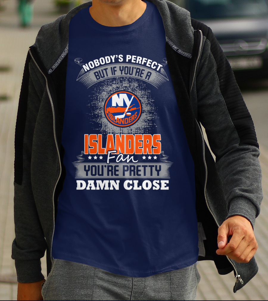 Nobody's Perfect But If You're A New York Islanders Fan You're Pretty Damn Close T-Shirt