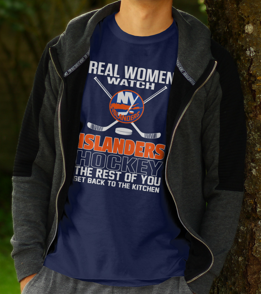 Real Women Watch New York Islanders Hockey The Rest Of You Get Back To The Kitchen T-Shirt