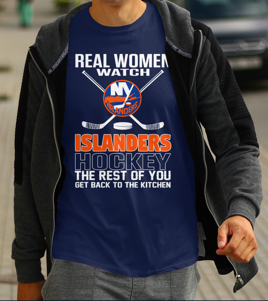 Real Women Watch New York Islanders Hockey The Rest Of You Get Back To The Kitchen T-Shirt