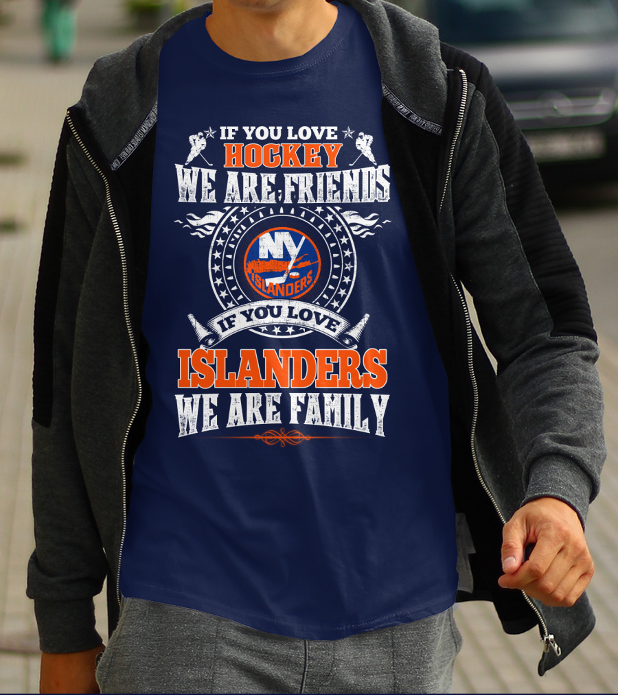 If You Love Hockey We Are Friends New York Islanders If You Love Islanders We Are Family T-Shirt