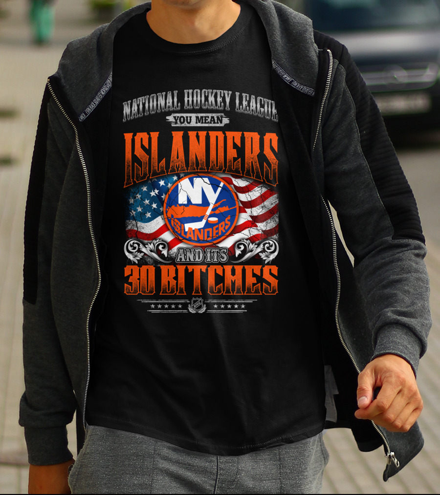 National Hockey League You Mean Islanders And Its 30 Bitches Ny Islanders T-Shirt