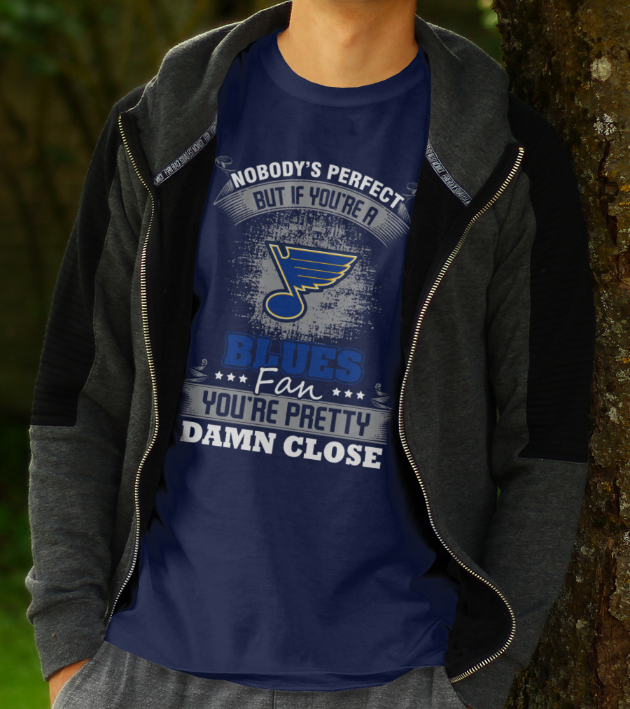Nobody's Perfect But If You're A St. Louis Blues Fan You're Pretty Damn Close T-Shirt