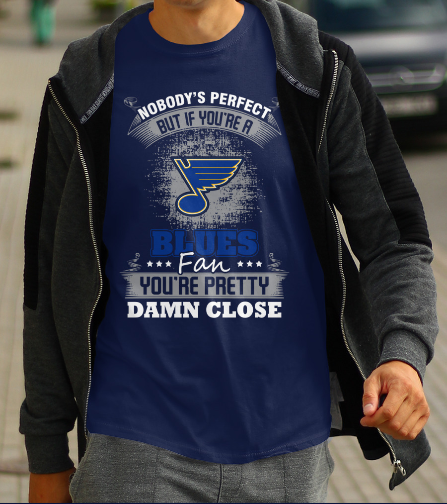 Nobody's Perfect But If You're A St. Louis Blues Fan You're Pretty Damn Close T-Shirt