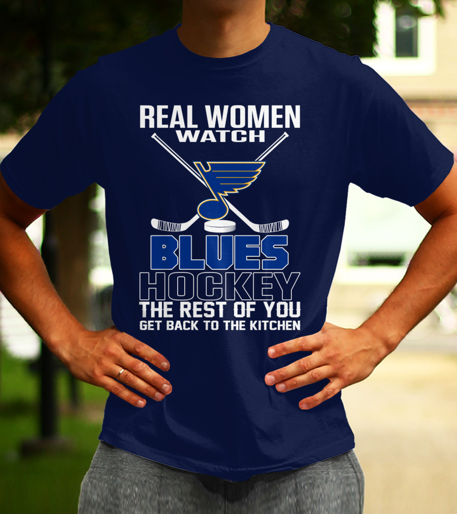 Real Women Watch Blues Hockey St. Louis Blues The Rest Of You Get Back To The Kitchen T-Shirt