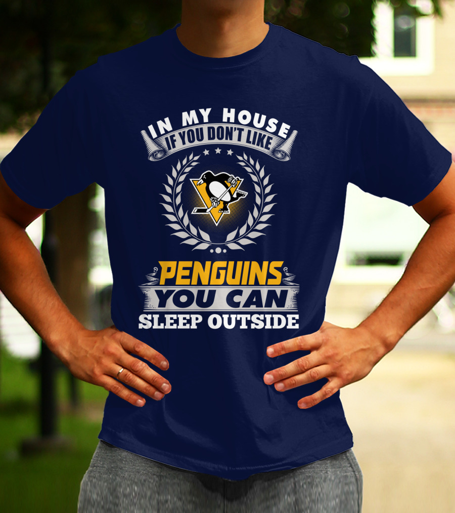In My House If You Don't Like Pittsburgh Penguins You Can Sleep Outside T-Shirt