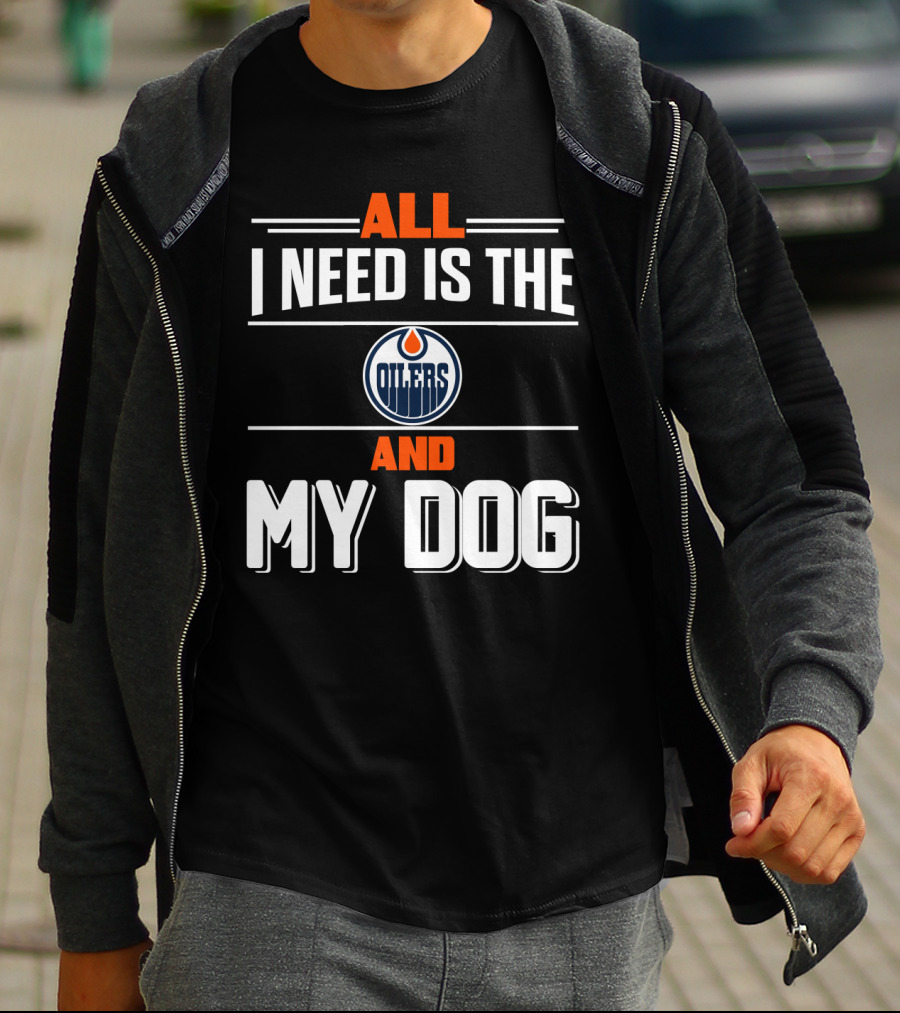 All I Need Is The Edmonton Oilers And My Dog T-Shirt