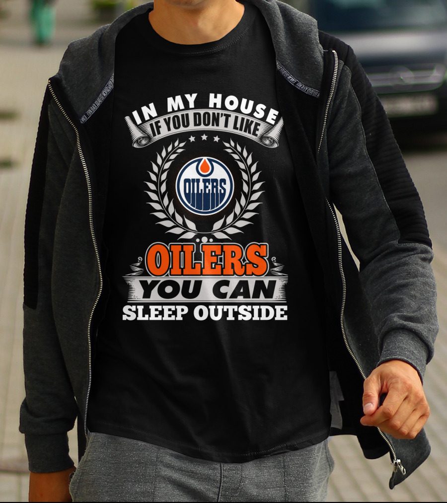 In My House If You Don't Like Oilers You Can Sleep Outside Edmonton Oilers T-Shirt