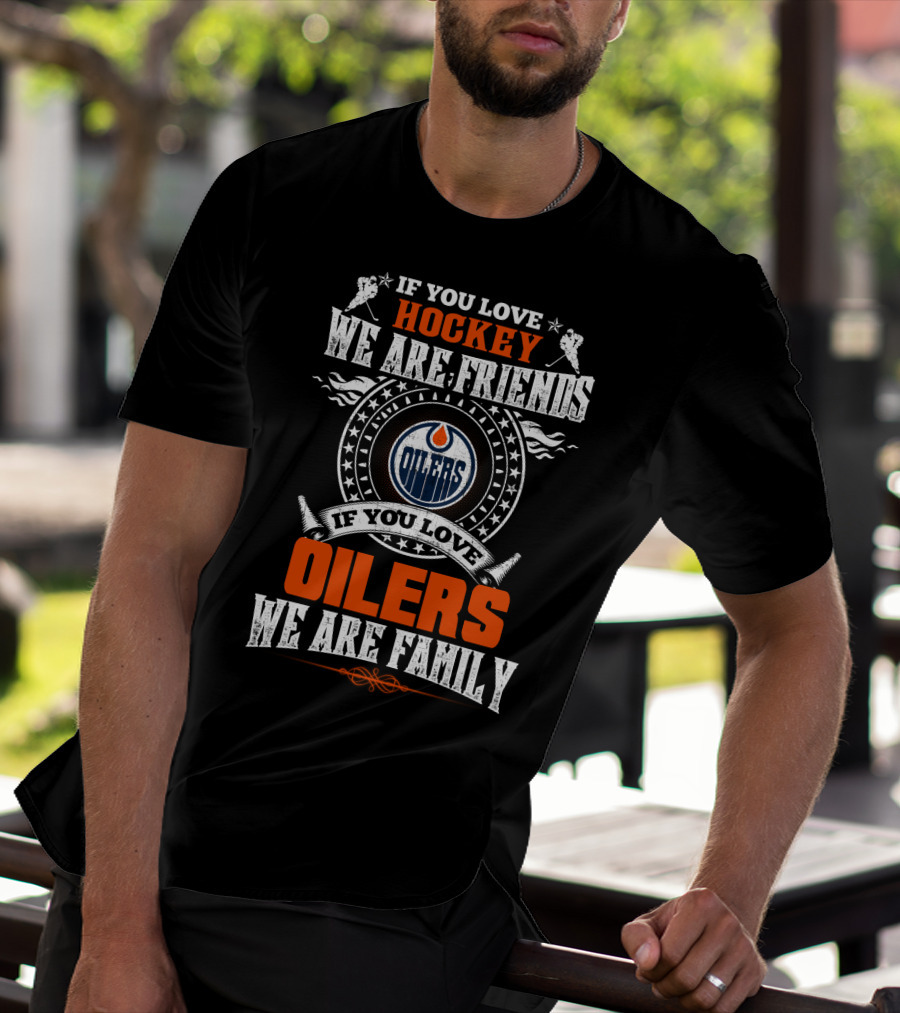 If You Love Hockey We Are Friends If You Love Oilers We Are Family T-Shirt