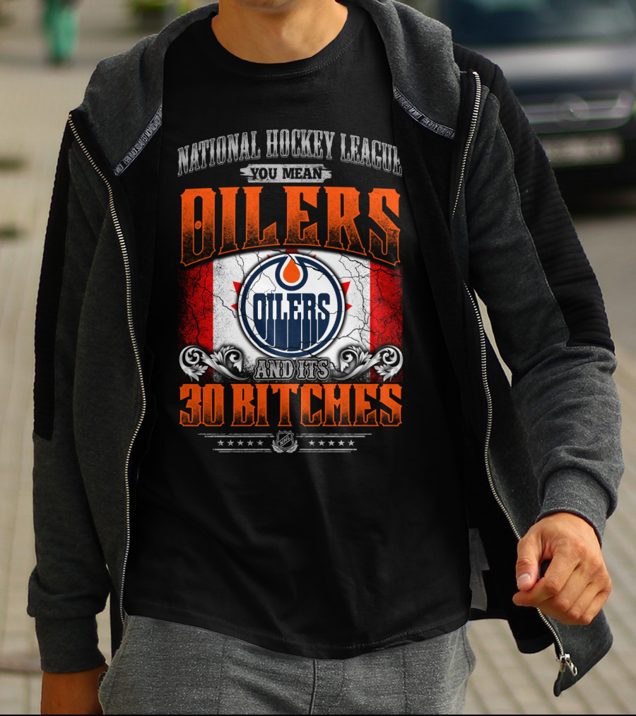 National Hockey League You Mean Oilers And Its 30 Bitches Oilers T-Shirt