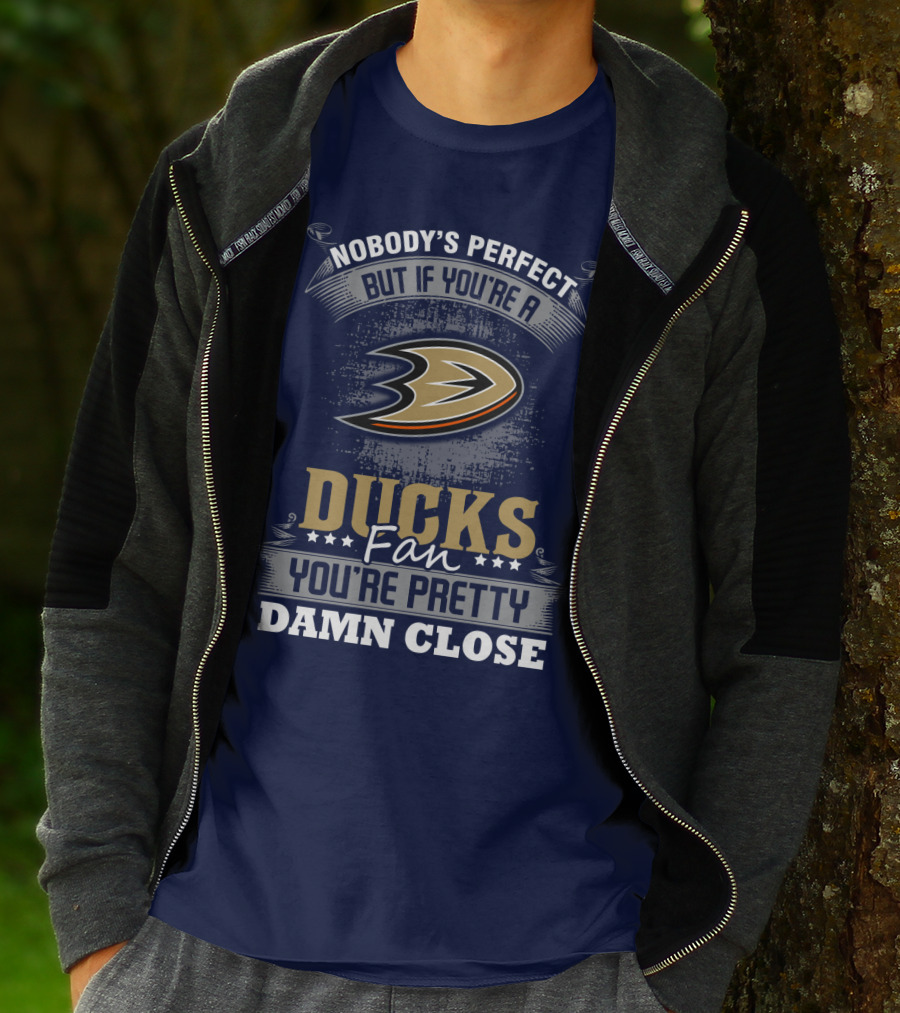 Nobody's Perfect But If You're A Ducks Fan You're Pretty Damn Close Anaheim Ducks T-Shirt
