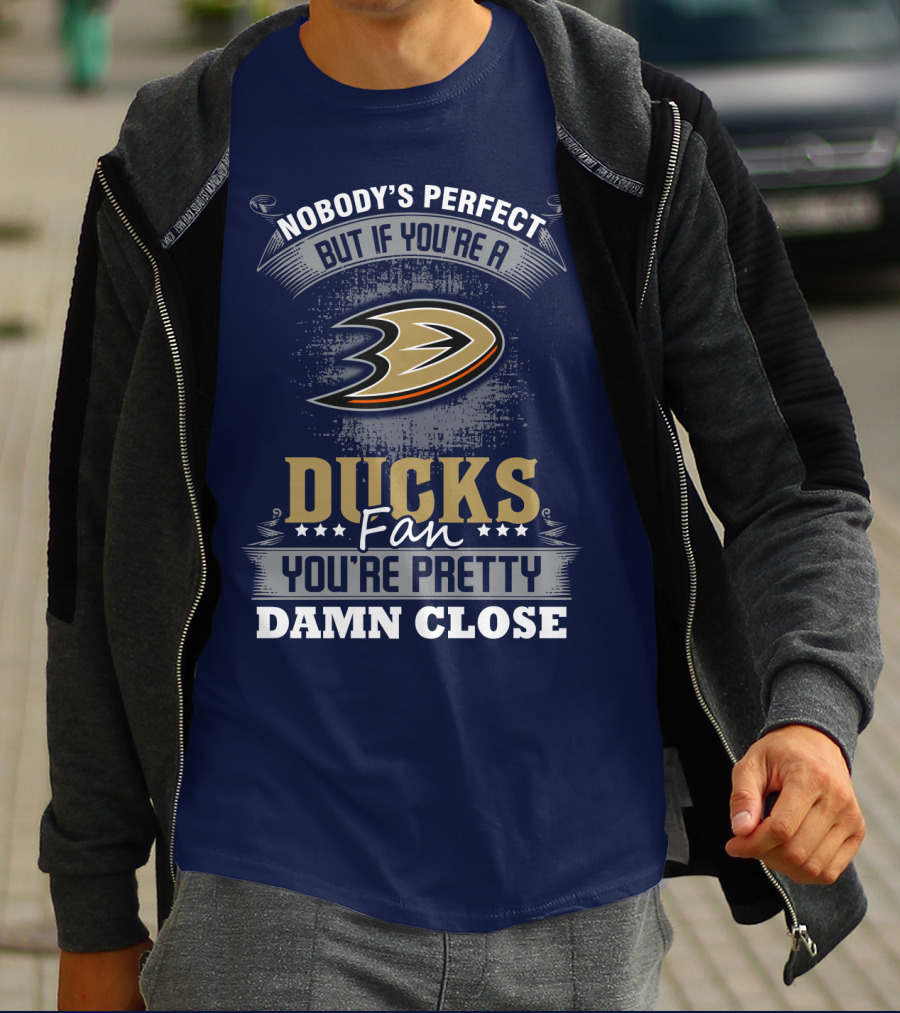 Nobody's Perfect But If You're A Ducks Fan You're Pretty Damn Close Anaheim Ducks T-Shirt