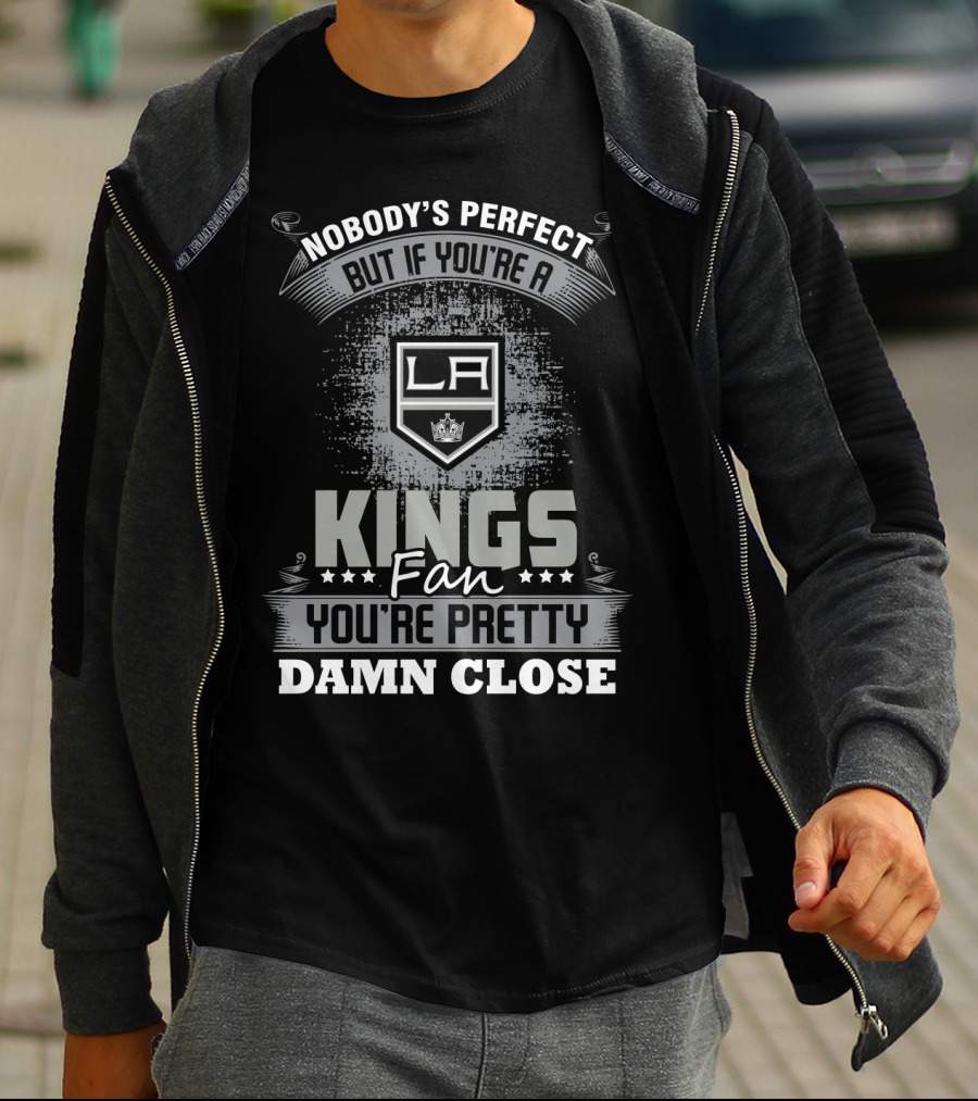 Nobody's Perfect But If You're A Los Angeles Kings Fan You're Pretty Damn Close T-Shirt