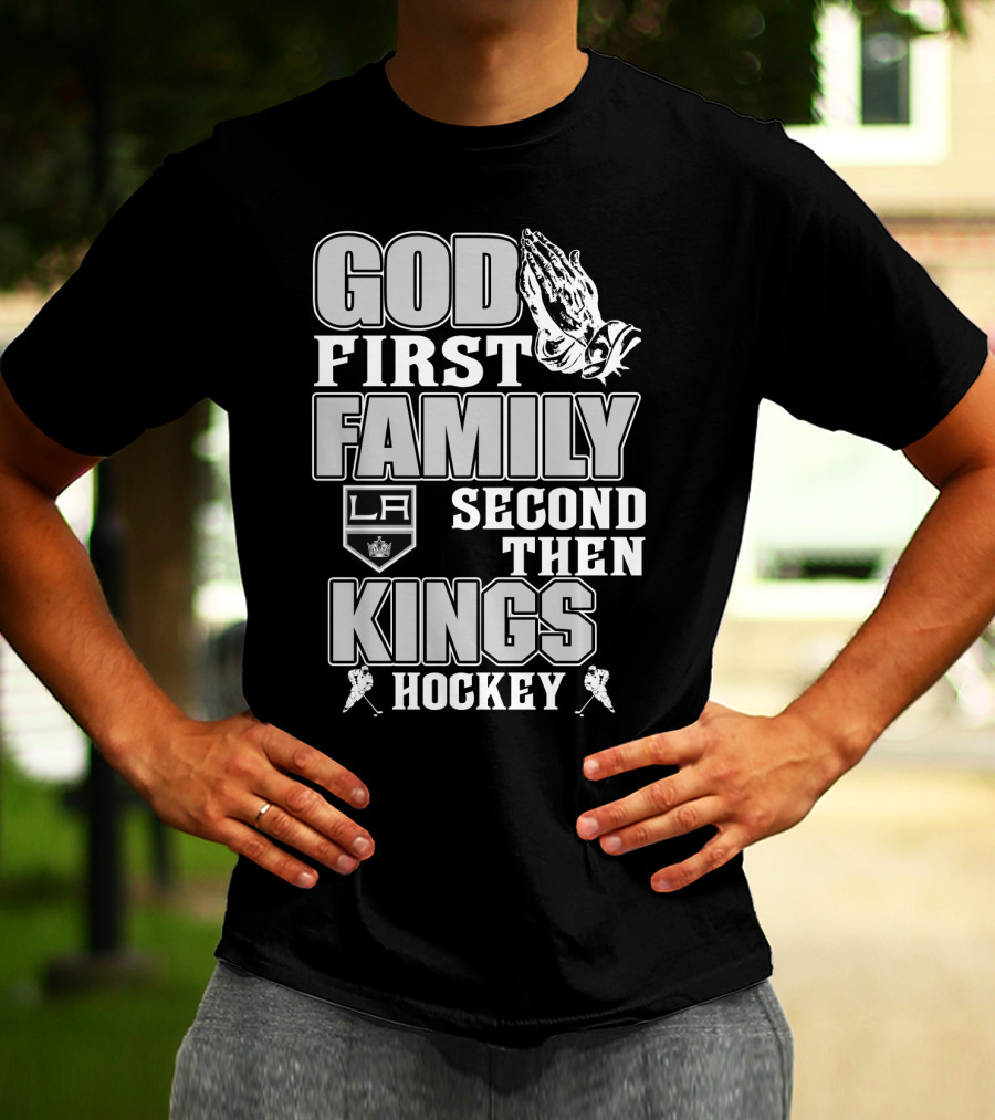 God First Family Second Then La Kings Hockey T-Shirt