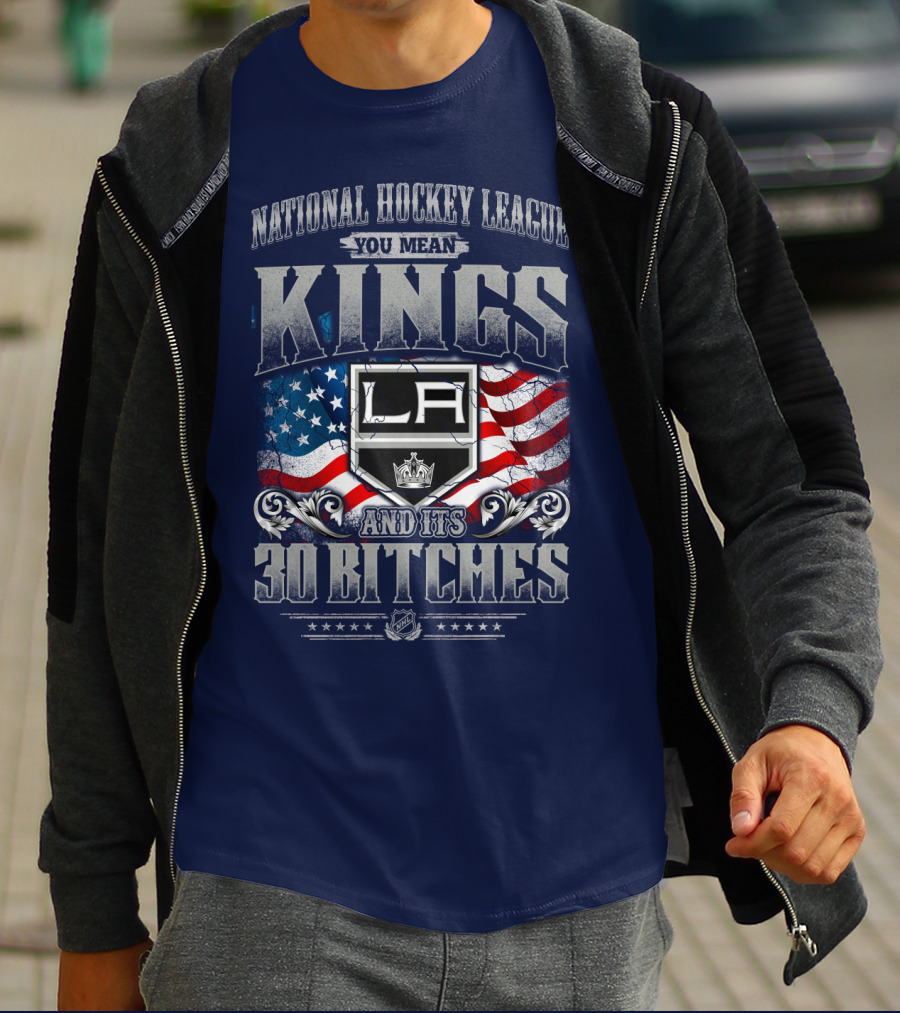 National Hockey League You Mean Kings La And Its 30 Bitches T-Shirt