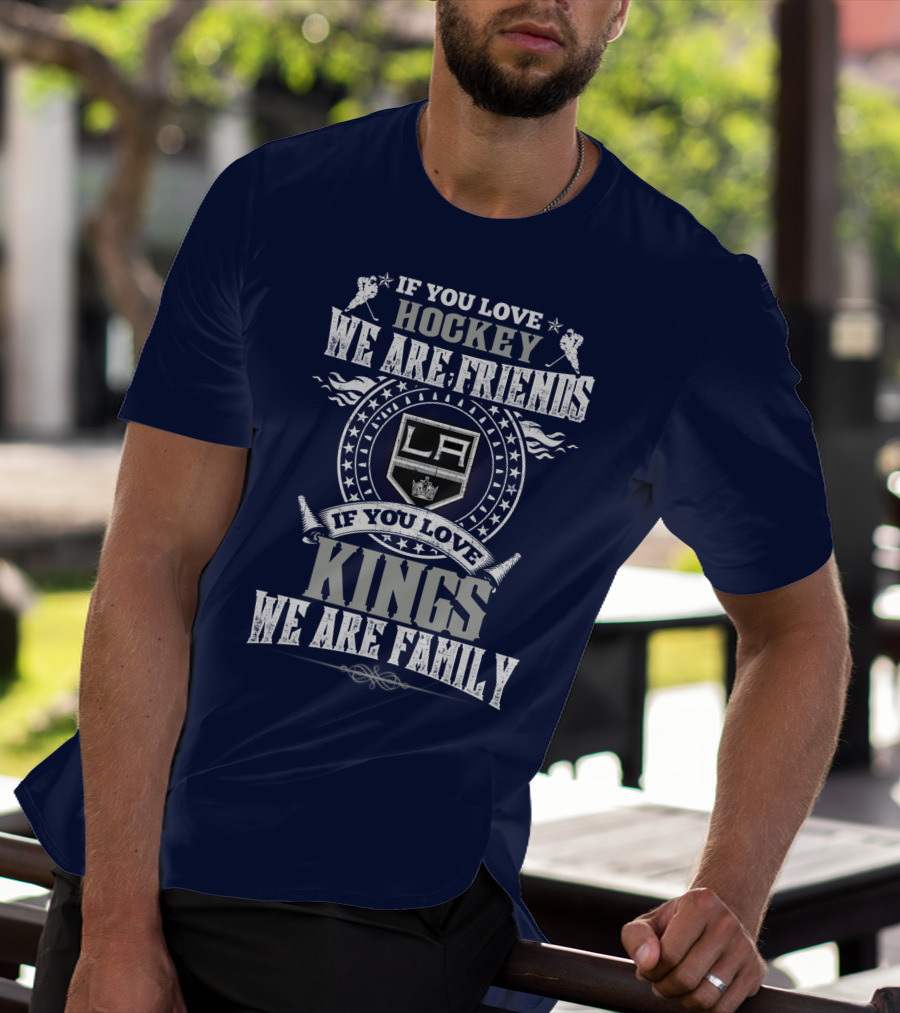 If You Love Hockey We Are Friends LA Kings If You Love Kings We Are Family T-Shirt
