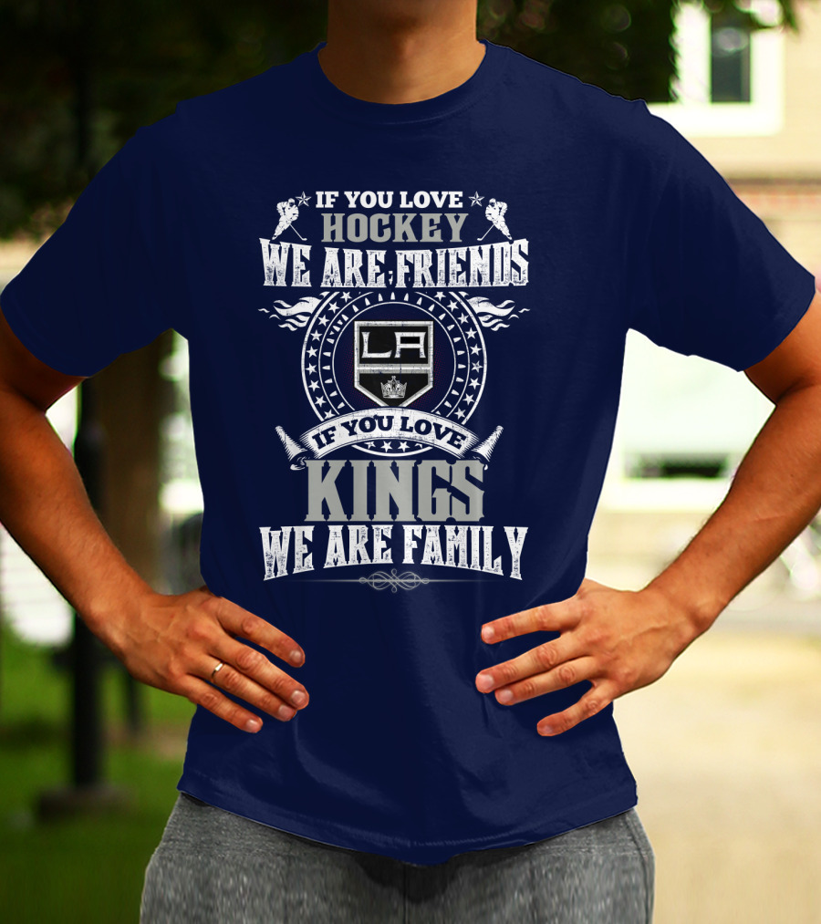 If You Love Hockey We Are Friends LA Kings If You Love Kings We Are Family T-Shirt