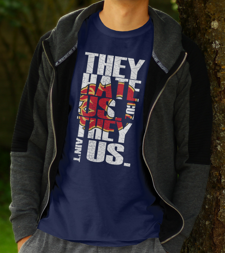 They Hate Us Cause They Ain't Us Calgary Flames T-Shirt