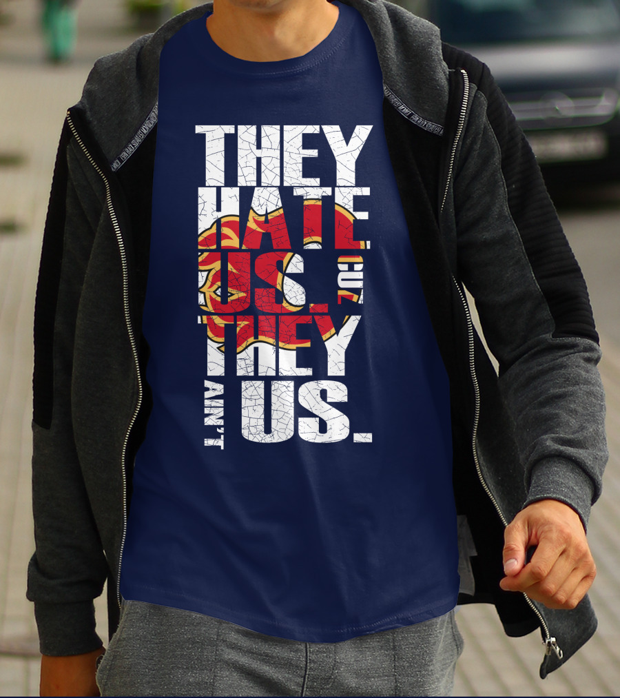 They Hate Us Cause They Ain't Us Calgary Flames T-Shirt