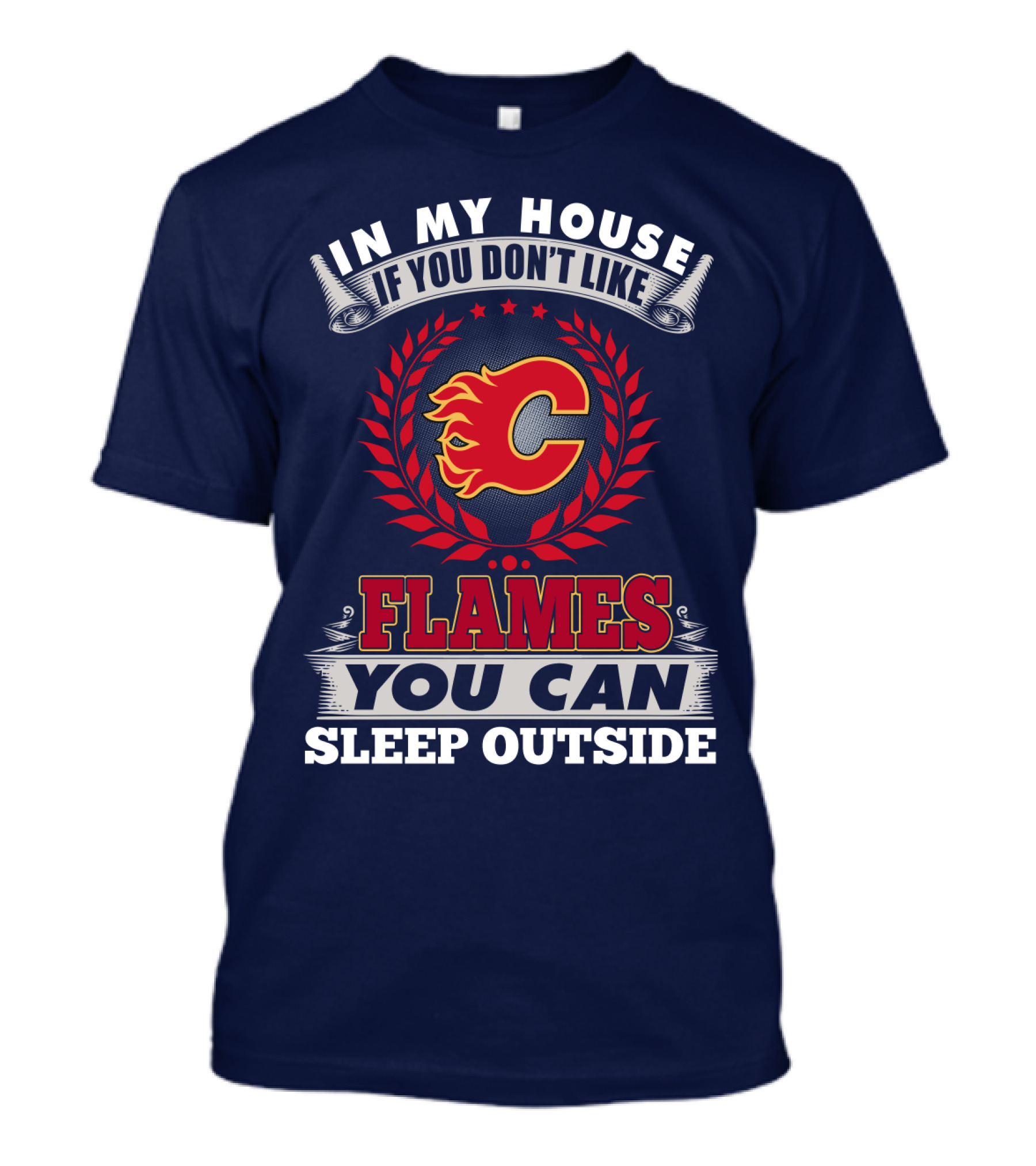 In My House If You Don't Like Calgary Flames You Can Sleep Outside T-Shirt