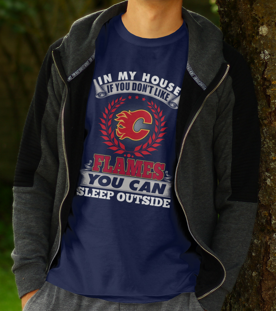 In My House If You Don't Like Calgary Flames You Can Sleep Outside T-Shirt