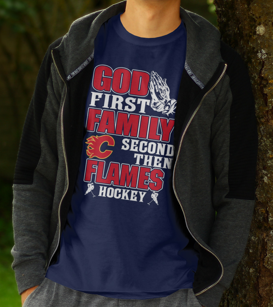God First Family Second Then Calgary Flames Hockey T-Shirt