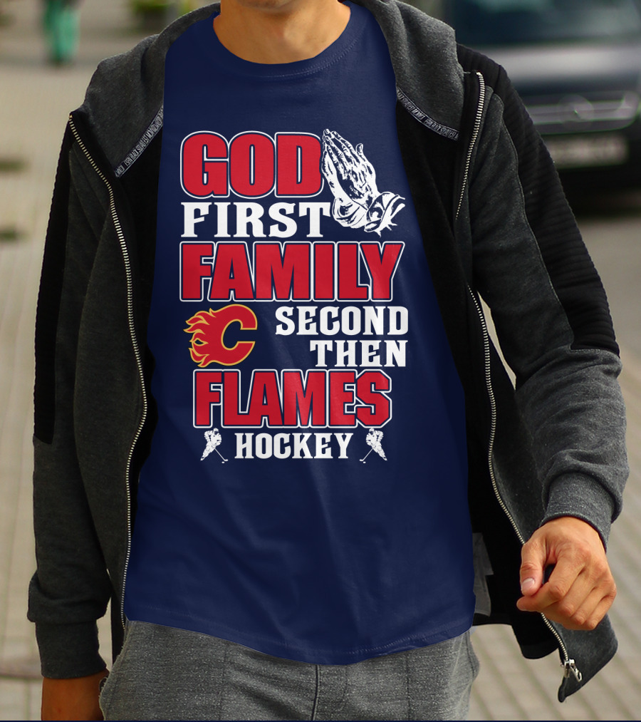 God First Family Second Then Calgary Flames Hockey T-Shirt