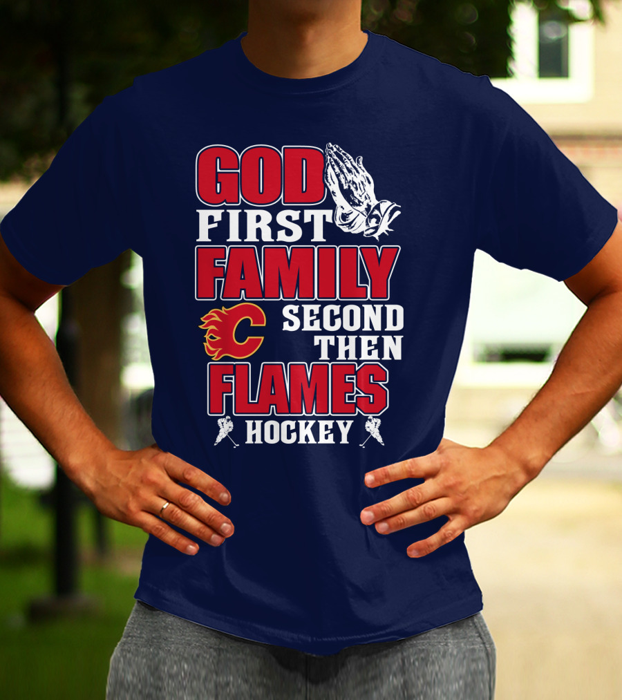God First Family Second Then Calgary Flames Hockey T-Shirt