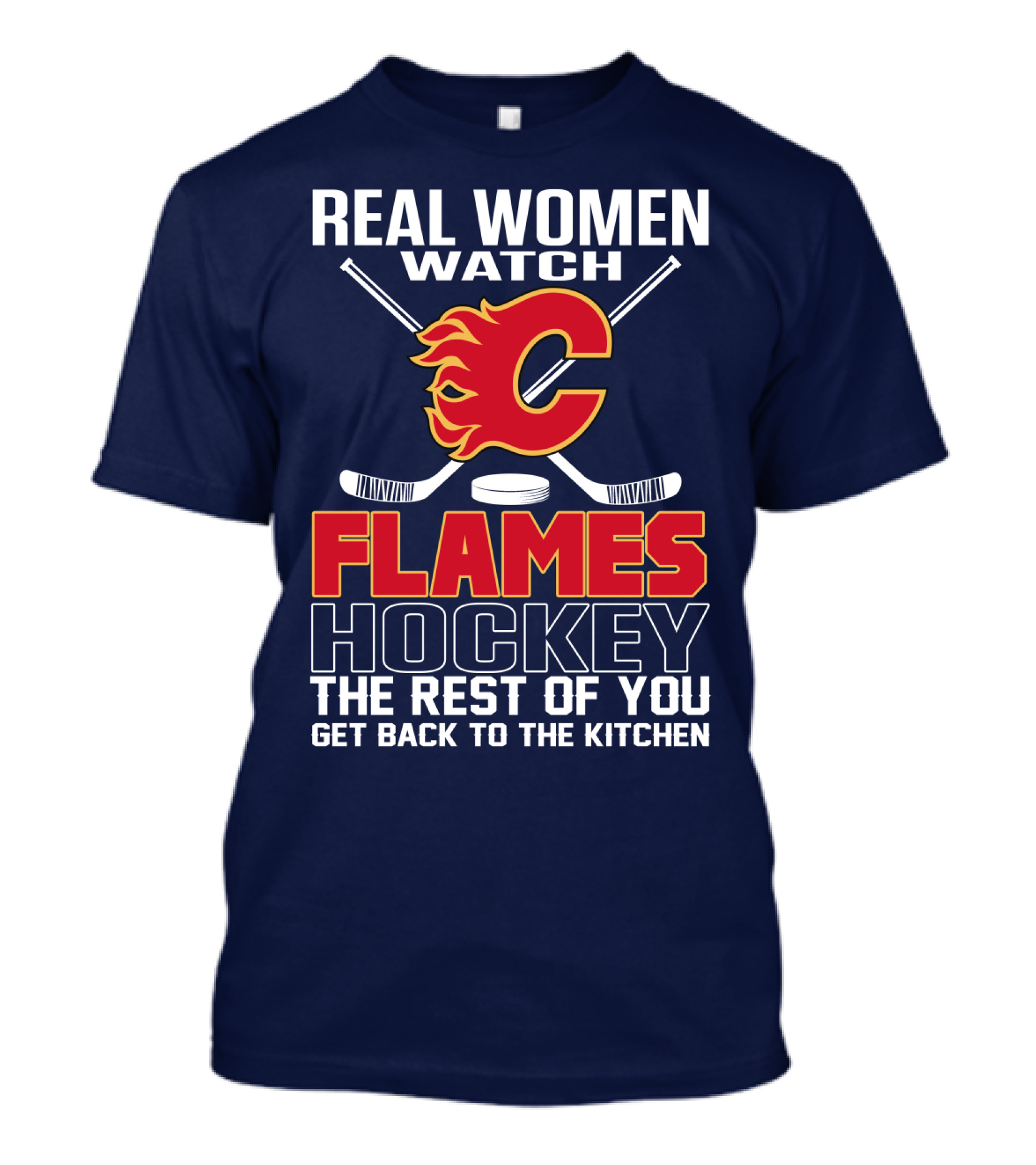 Real Women Watch Calgary Flames Hockey Get Back To The Kitchen T-Shirt