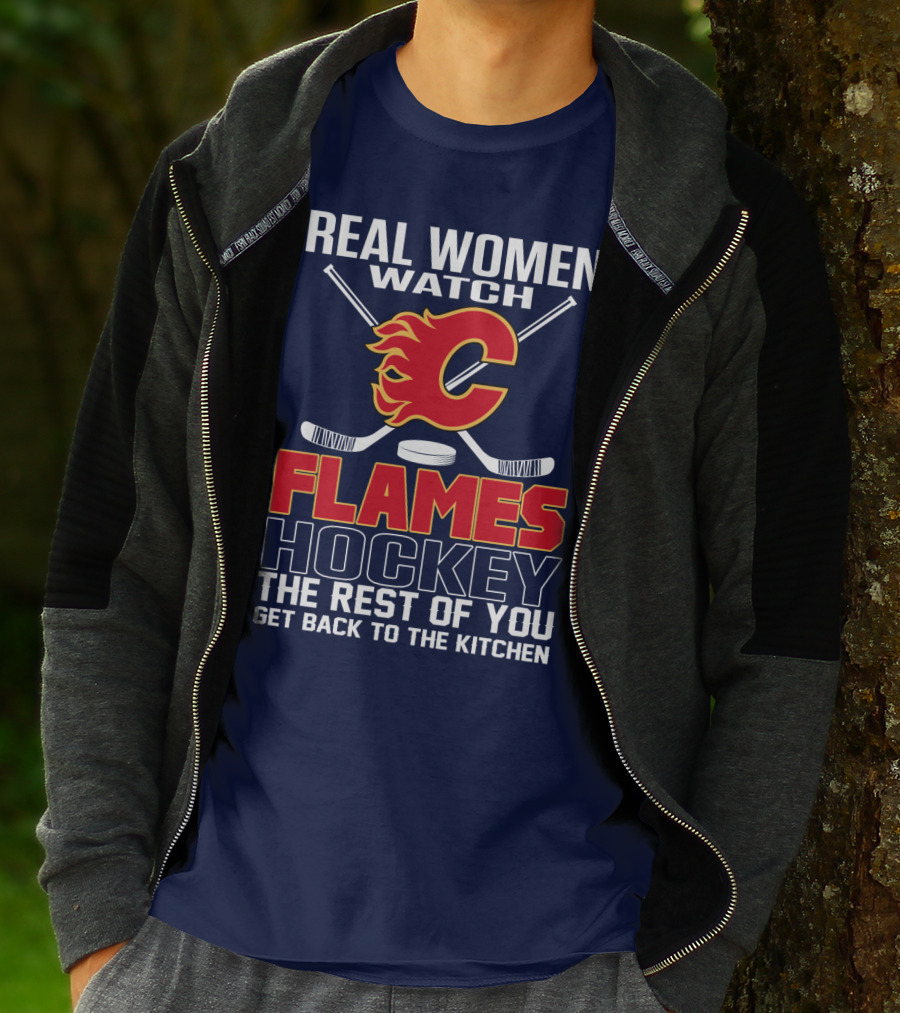 Real Women Watch Calgary Flames Hockey Get Back To The Kitchen T-Shirt