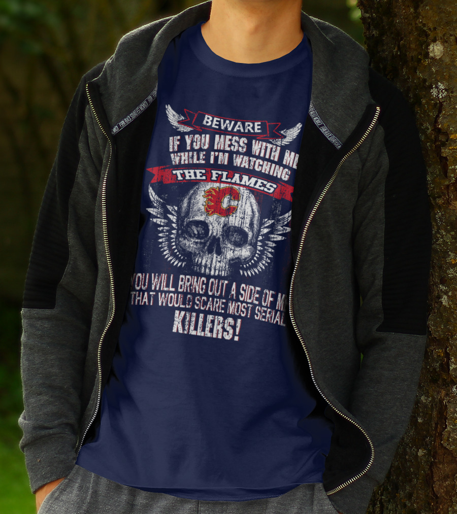 Beware If You Mess With Me While I'm Watching The Flames Calgary Flames Serial Killers T-Shirt