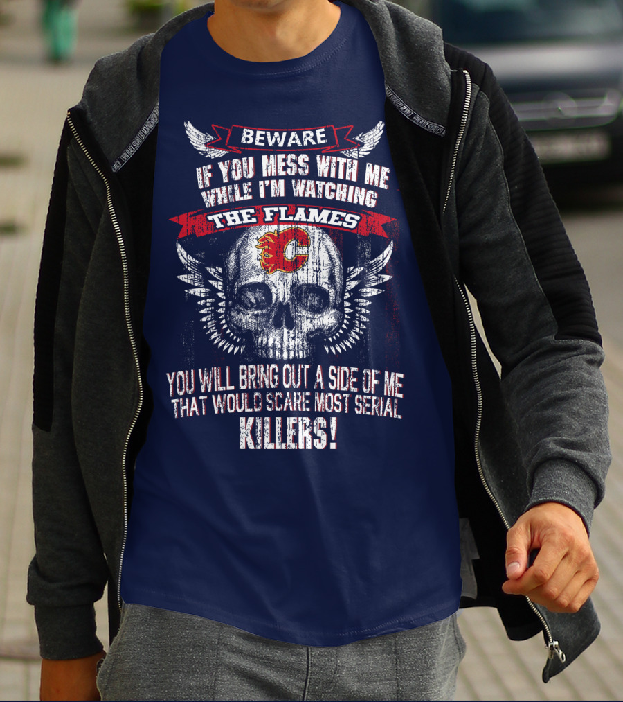 Beware If You Mess With Me While I'm Watching The Flames Calgary Flames Serial Killers T-Shirt