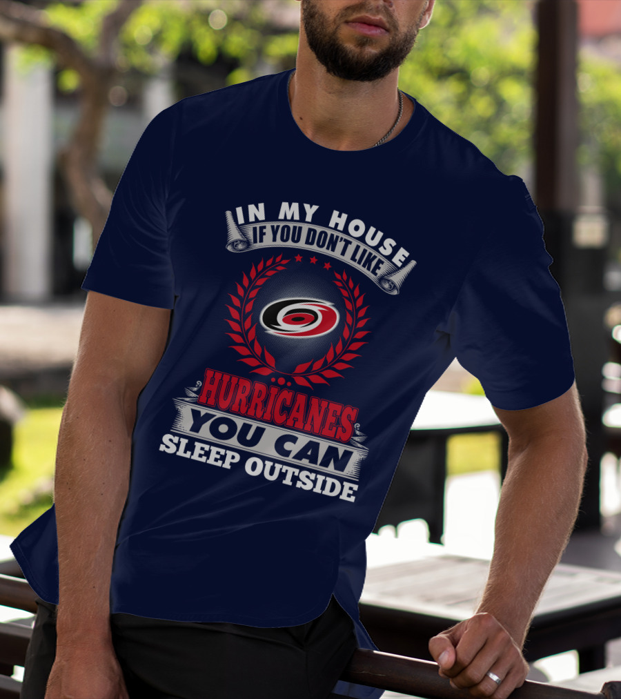 Carolina Hurricanes In My House If You Don't Like Hurricanes You Can Sleep Outside T-Shirt