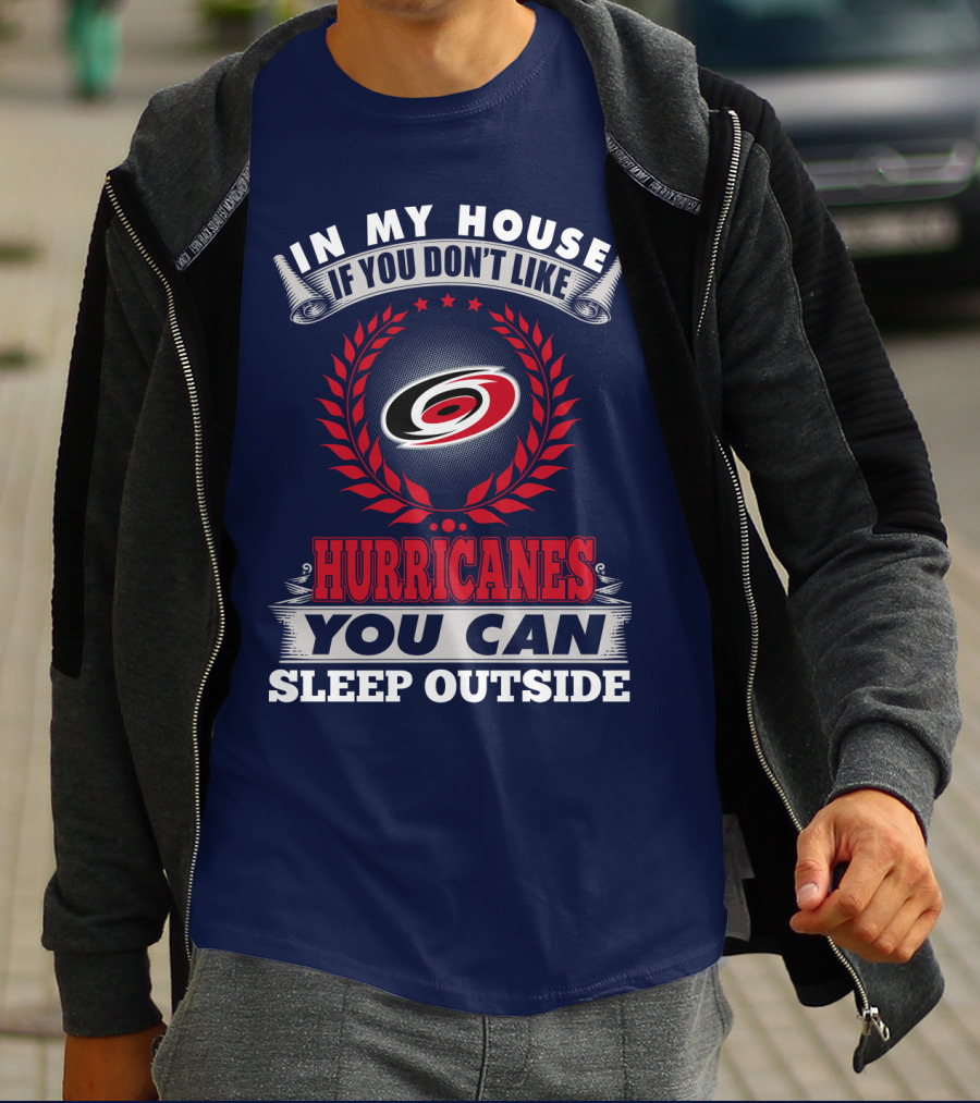 Carolina Hurricanes In My House If You Don't Like Hurricanes You Can Sleep Outside T-Shirt