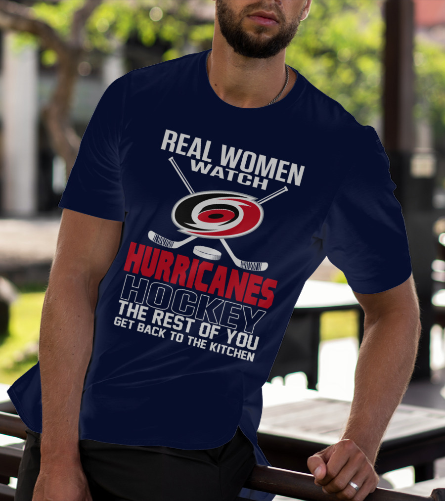 Real Women Watch Hurricanes Hockey The Rest Of You Get Back To The Kitchen T-Shirt