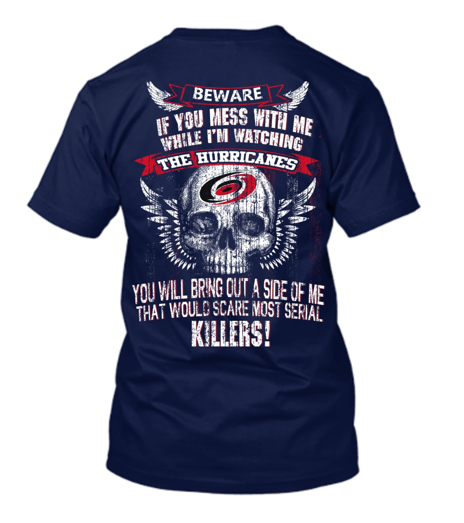 Beware If You Mess With Me While I'm Watching Carolina Hurricanes You Will Bring Out A Side Of Me That Would Scare Most Serial Killers! T-Shirt