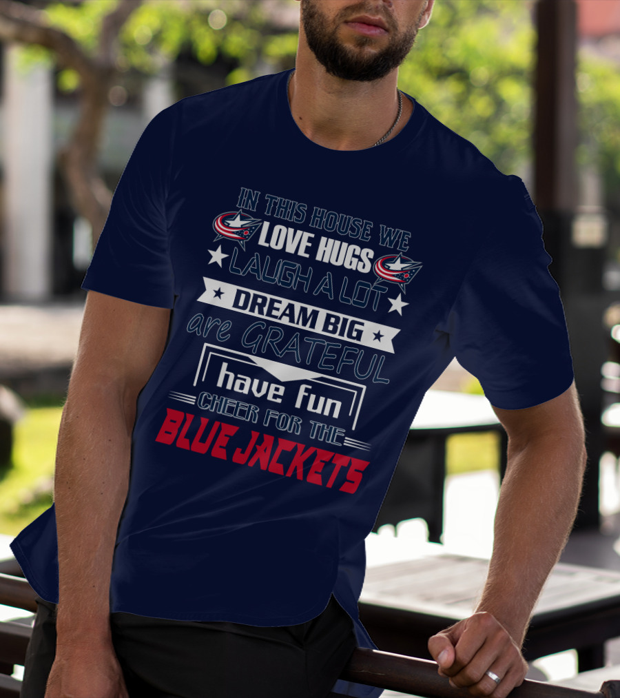 In This House We Love Hugs Laugh A Lot Dream Big Are Grateful Have Fun Cheer For The Blue Jackets T-Shirt
