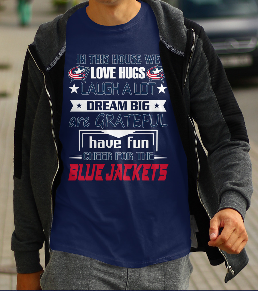 In This House We Love Hugs Laugh A Lot Dream Big Are Grateful Have Fun Cheer For The Blue Jackets T-Shirt