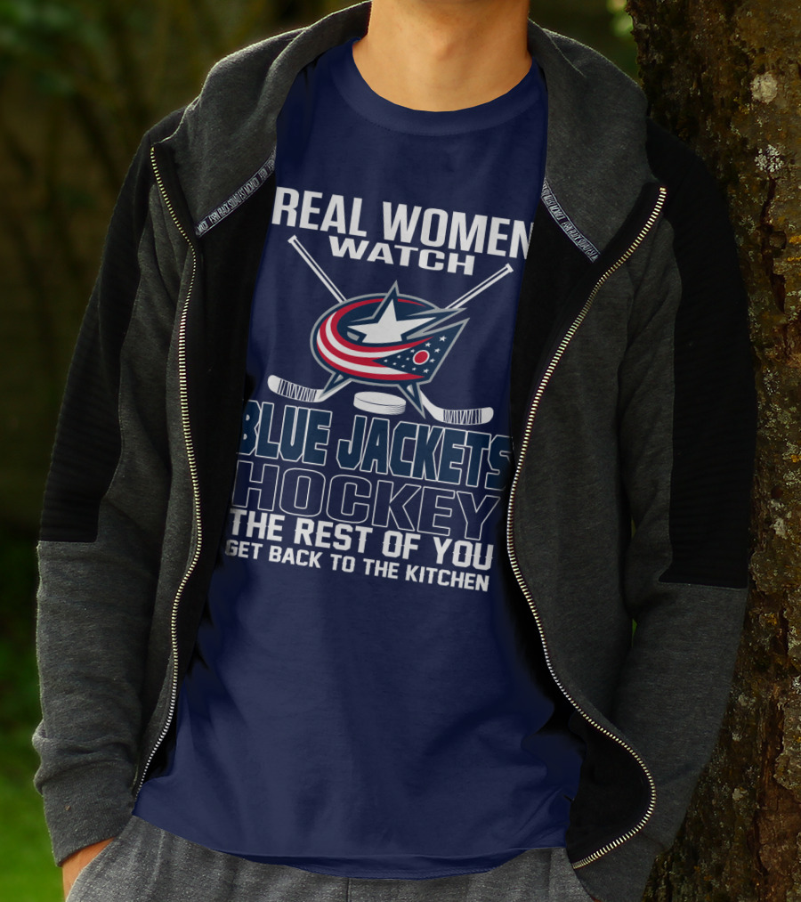 Real Women Watch Blue Jackets Hockey The Rest Of You Get Back To The Kitchen T-Shirt