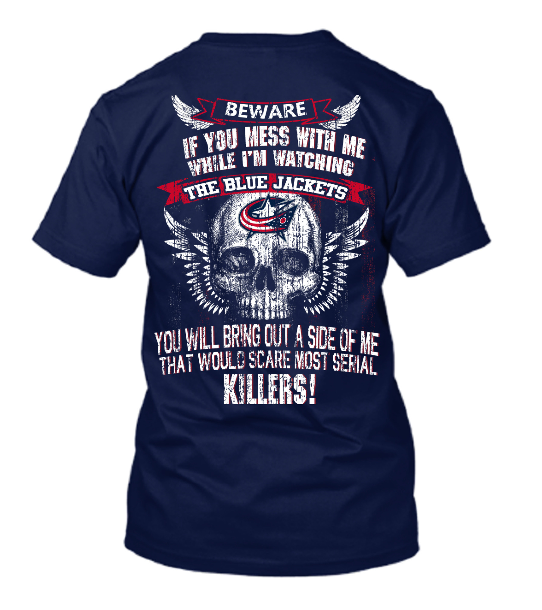 Beware If You Mess With Me While I'm Watching The Blue Jackets You Will Bring Out A Side Of Me That Would Scare Most Serial Killers! T-Shirt