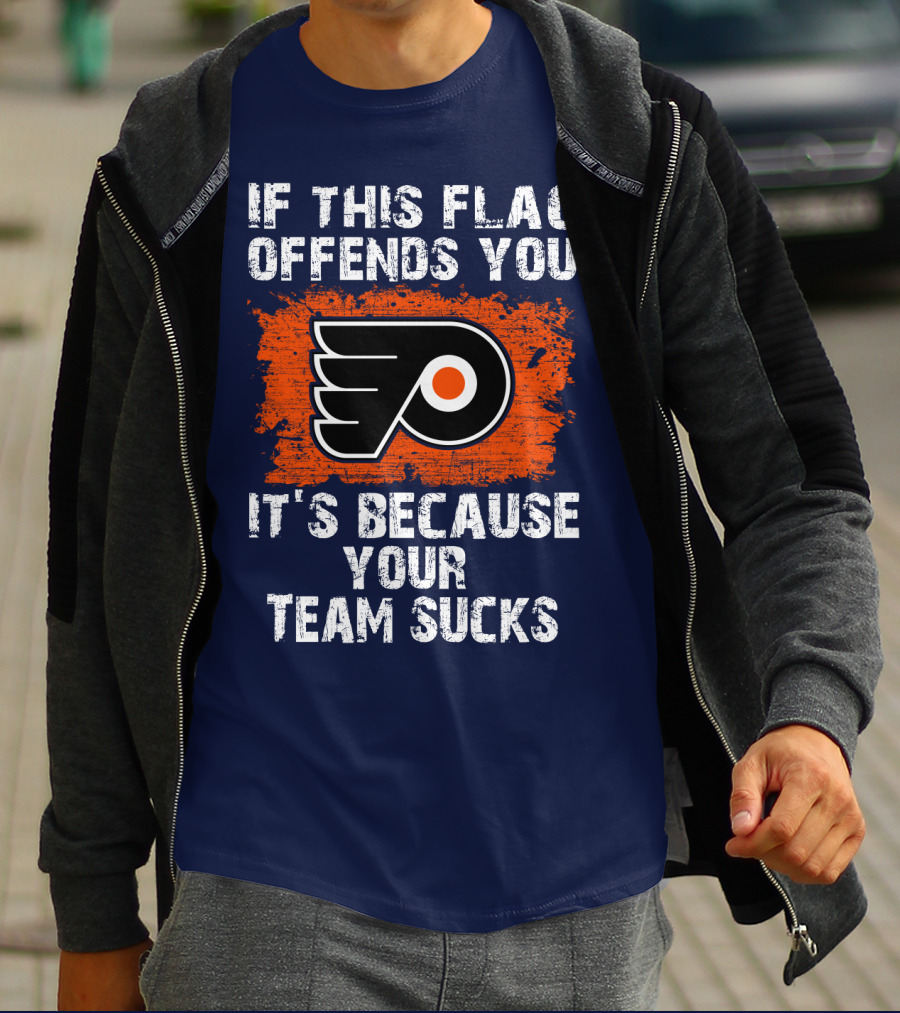 Philadelphia Flyers If This Flag Offends You It's Because Your Team Sucks T-Shirt