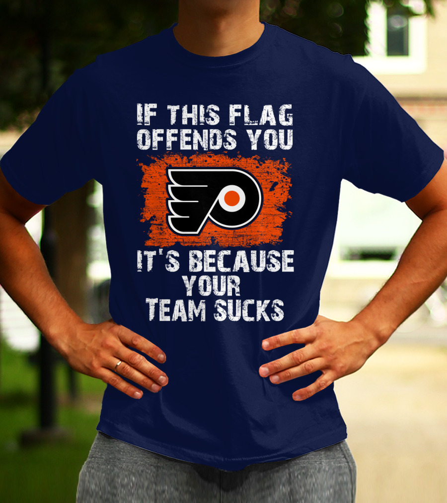 Philadelphia Flyers If This Flag Offends You It's Because Your Team Sucks T-Shirt