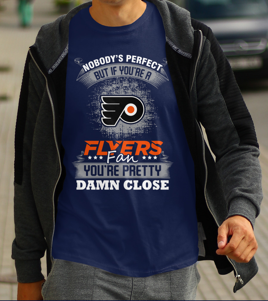Nobody's Perfect But If You're A Philadelphia Flyers Fan You're Pretty Damn Close T-Shirt