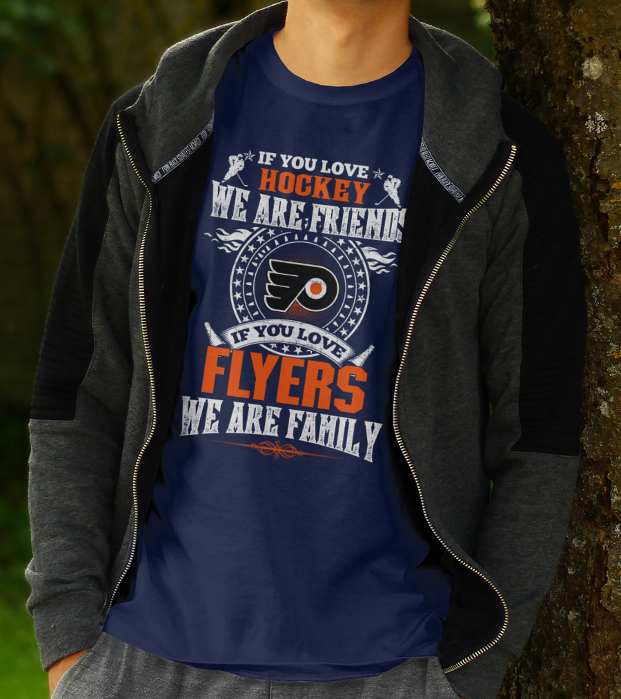 Philadelphia Flyers If You Love Hockey We Are Friends If You Love Flyers We Are Family T-Shirt