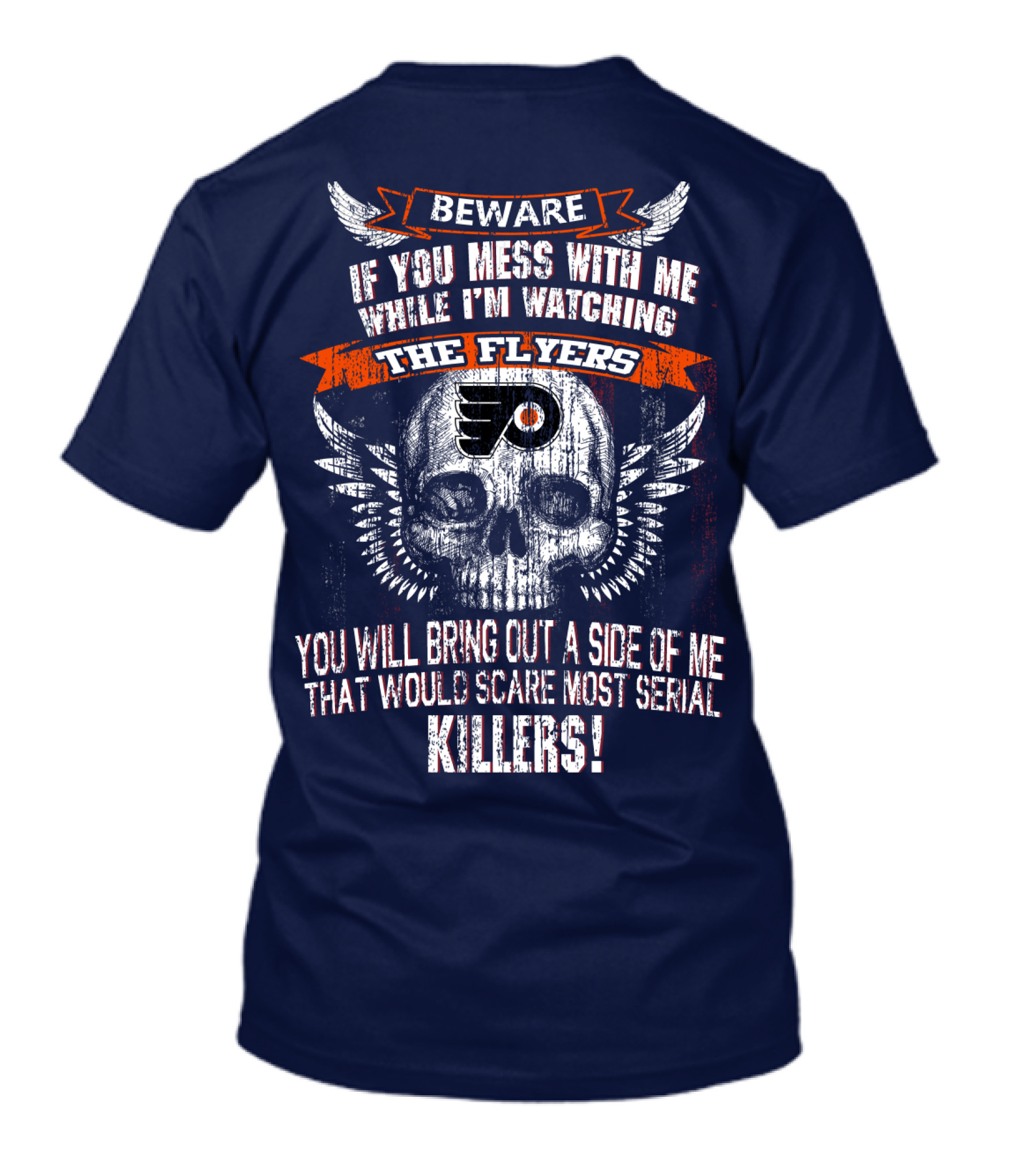 Beware If You Mess With Me While I'm Watching The Flyers You Will Bring Out A Side Of Me That Would Scare Most Serial Killers T-Shirt