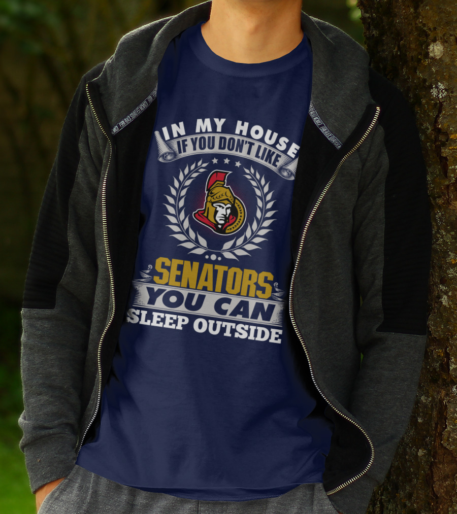 In My House If You Don't Like Ottawa Senators You Can Sleep Outside T-Shirt