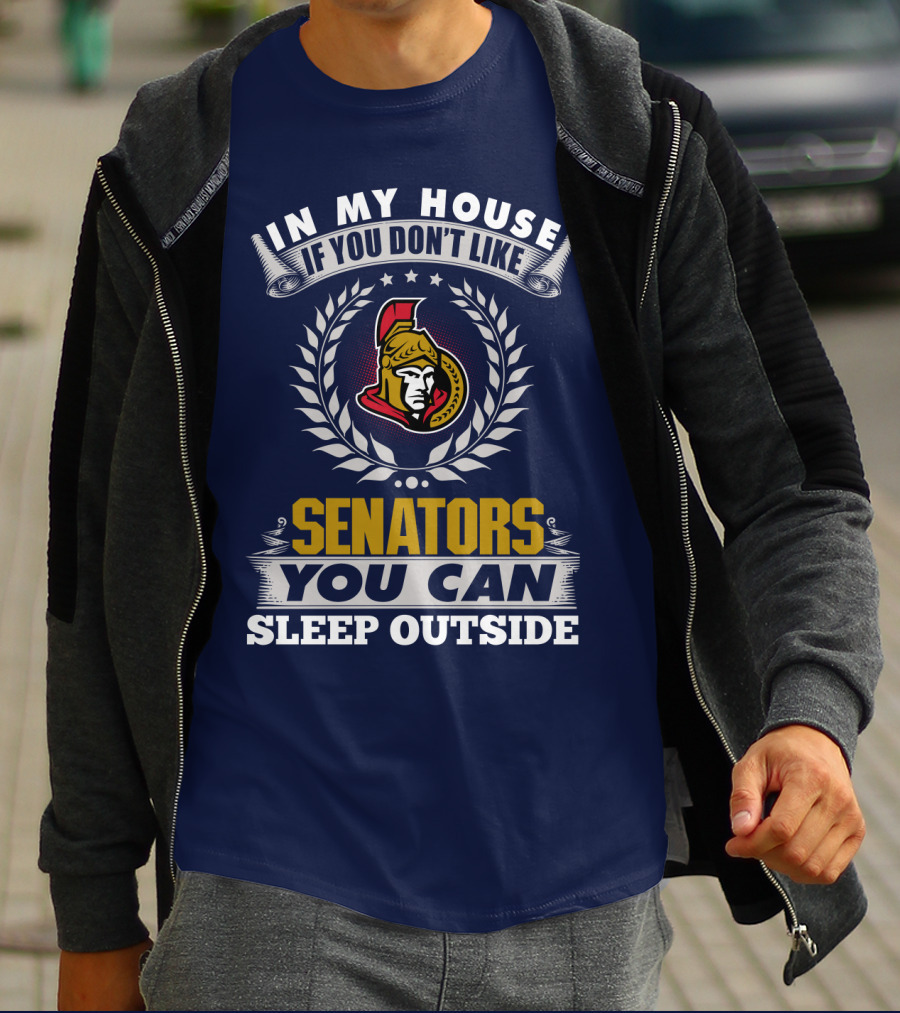 In My House If You Don't Like Ottawa Senators You Can Sleep Outside T-Shirt