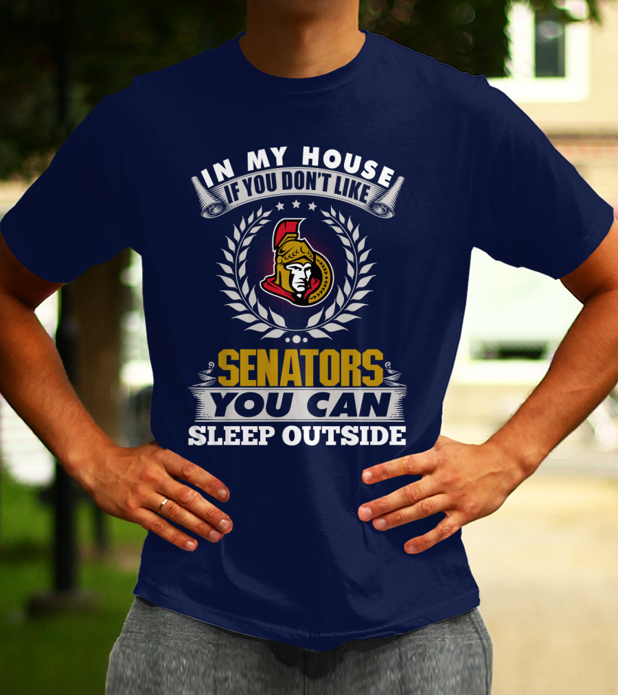 In My House If You Don't Like Ottawa Senators You Can Sleep Outside T-Shirt